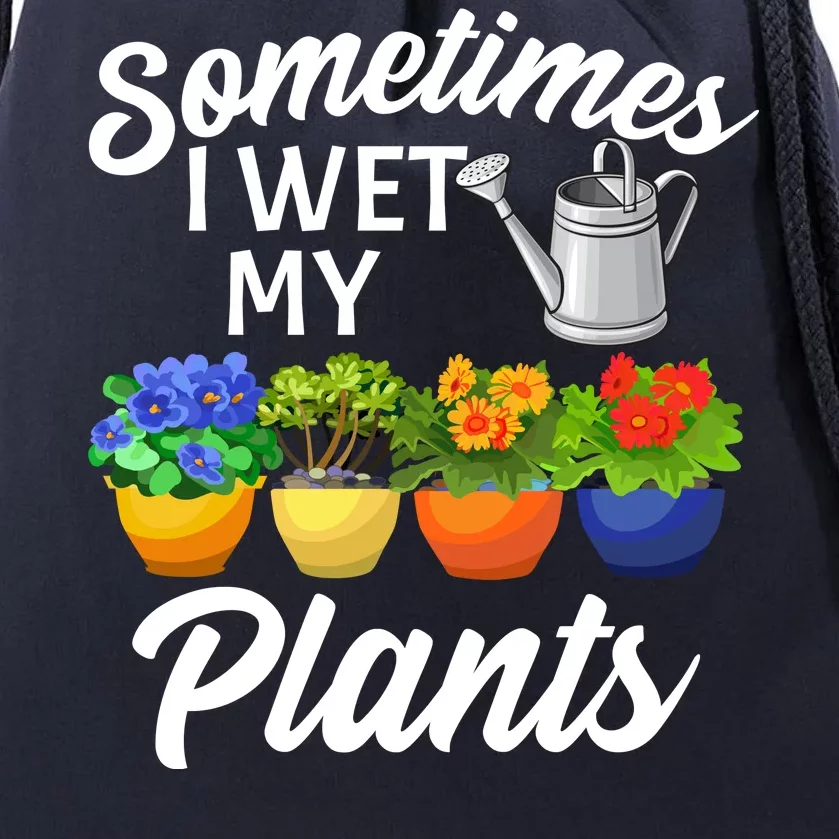 Sometimes I Wet My Plants Gardening Drawstring Bag