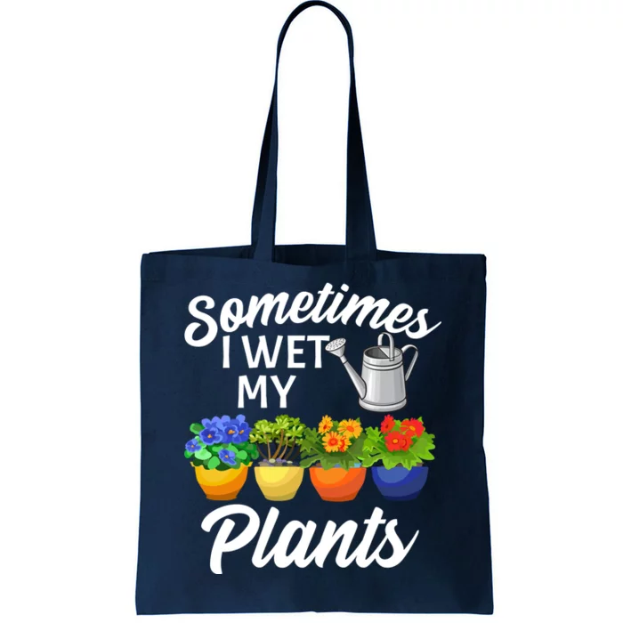 Sometimes I Wet My Plants Gardening Tote Bag