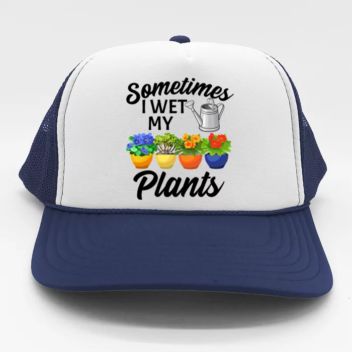 Sometimes I Wet My Plants Gardening Trucker Hat