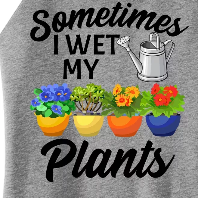 Sometimes I Wet My Plants Gardening Women’s Perfect Tri Rocker Tank