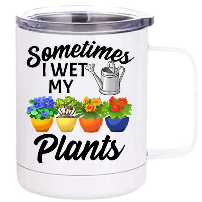 Sometimes I Wet My Plants Gardening Front & Back 12oz Stainless Steel Tumbler Cup