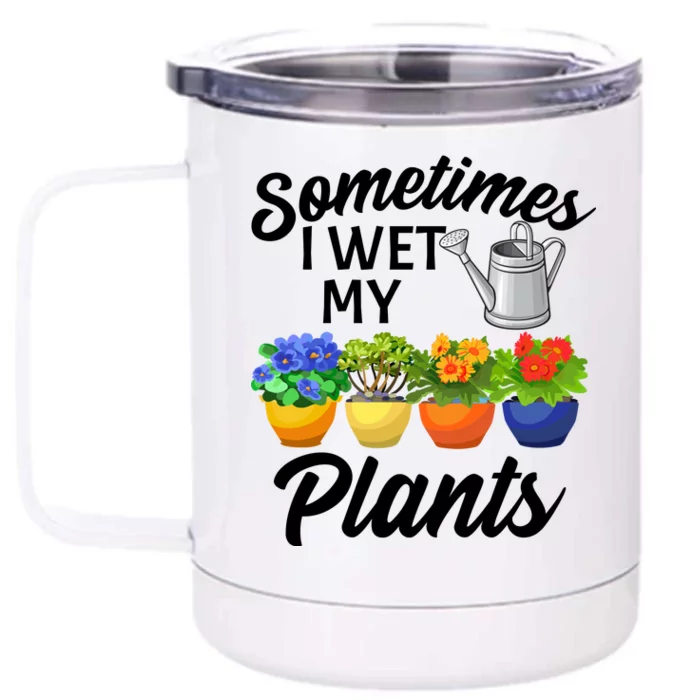 Sometimes I Wet My Plants Gardening Front & Back 12oz Stainless Steel Tumbler Cup