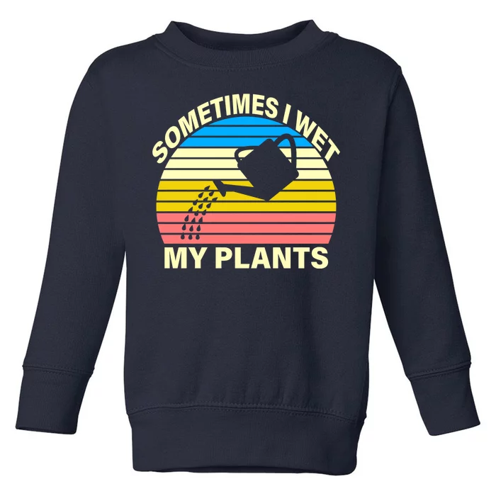 Sometimes I Wet My Plants Retro Toddler Sweatshirt