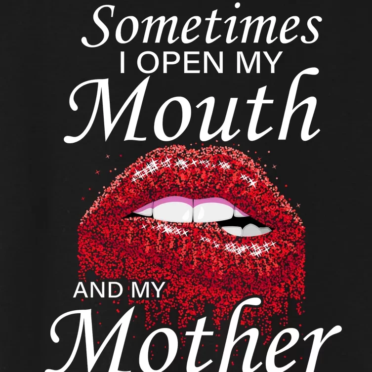 Sometimes When I Open My Mouth My Mother Comes Out Women's Crop Top Tee