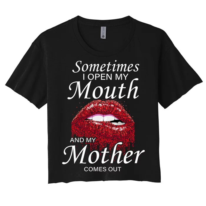 Sometimes When I Open My Mouth My Mother Comes Out Women's Crop Top Tee