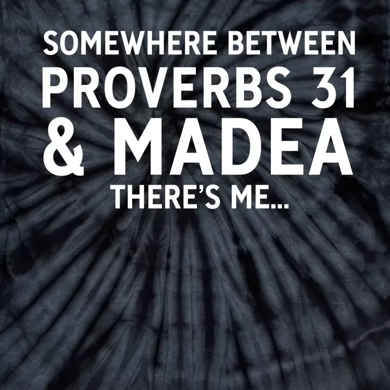 Somewhere between proverbs 31 And Madea There's Me Tie-Dye T-Shirt