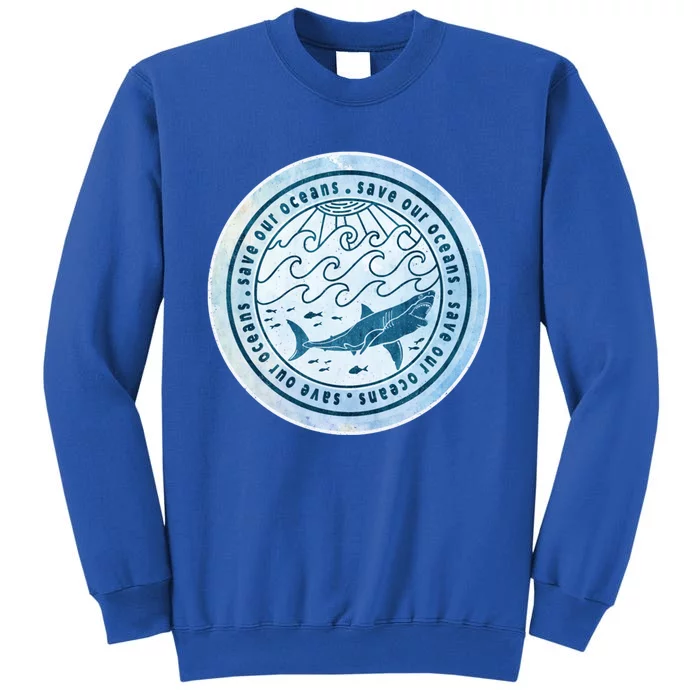 Save Our Oceans Conservation And Preservation Shark Love Great Gift Tall Sweatshirt