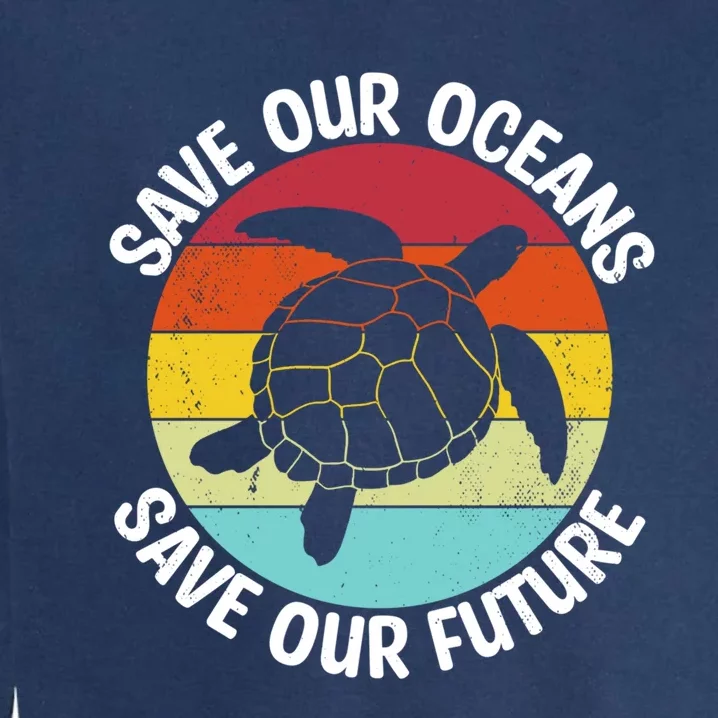 Save Our Oceans Sea Turtle Pro Environt Nature Earth Day Gift Garment-Dyed Sweatshirt