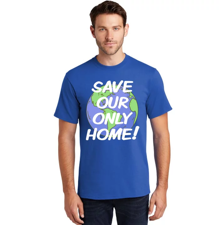 Save Our Only Home Climate Crisis Environt Planet Meaningful Gift Tall T-Shirt