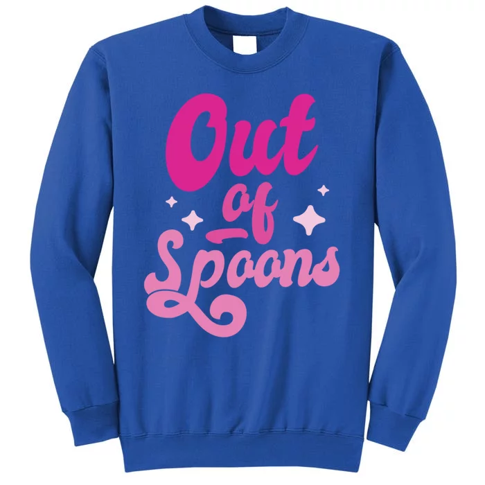 Spoonie Out Of Spoons Cute Gift Tall Sweatshirt