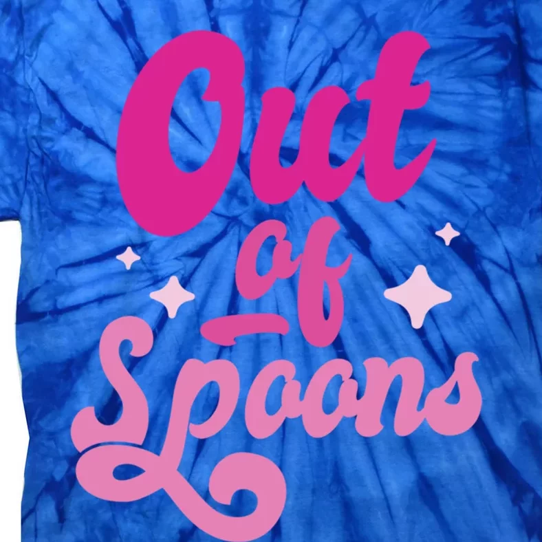 Spoonie Out Of Spoons Cute Gift Tie-Dye T-Shirt