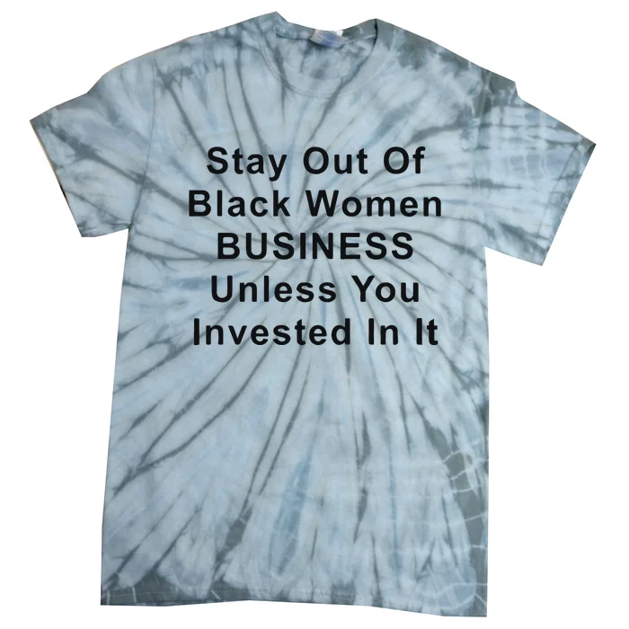 Stay Out Of Black Business Unless You Invested In It Tie-Dye T-Shirt