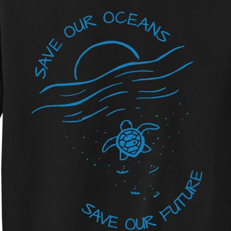 Save Our Oceans Sea Turtle Pro Environment Nature Earth Day Tall Sweatshirt