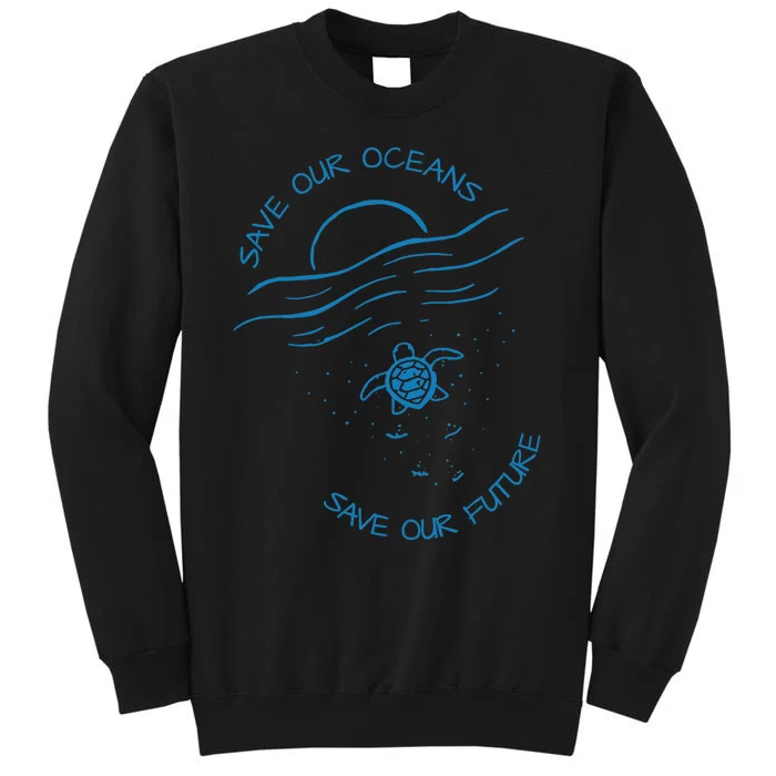 Save Our Oceans Sea Turtle Pro Environment Nature Earth Day Tall Sweatshirt