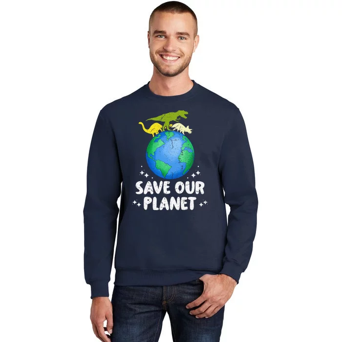 Save Our Planet Dinosaur Cute Earth Day Tall Sweatshirt