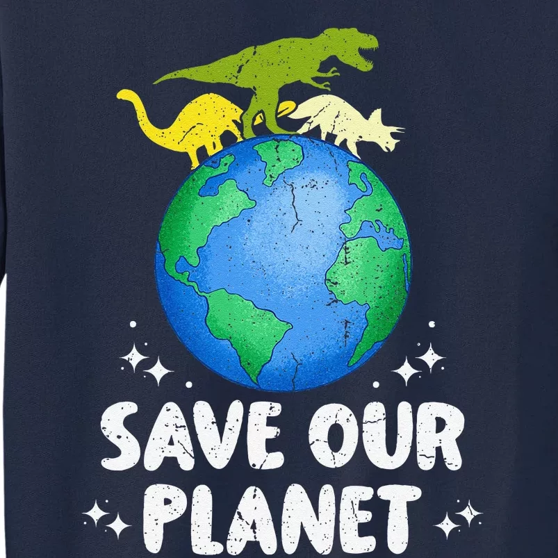 Save Our Planet Dinosaur Cute Earth Day Tall Sweatshirt