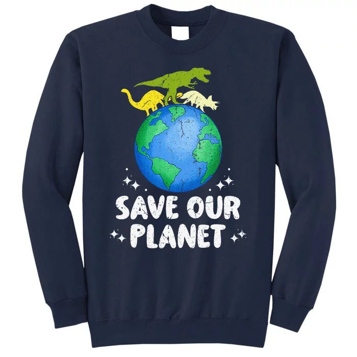 Save Our Planet Dinosaur Cute Earth Day Tall Sweatshirt