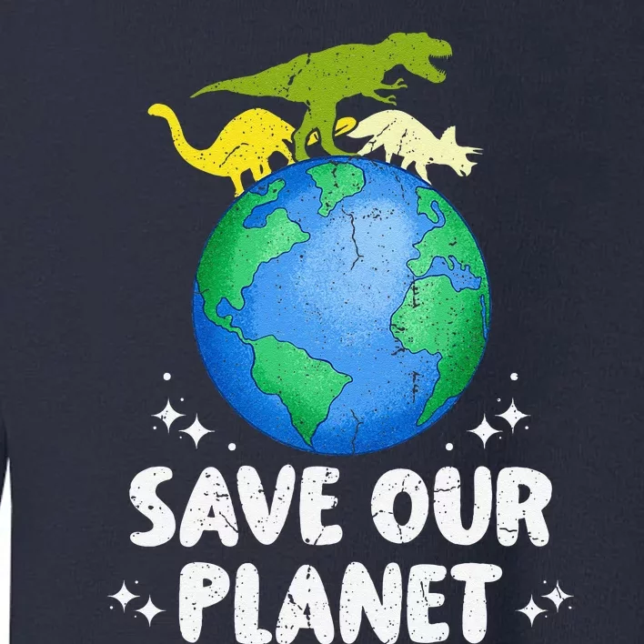 Save Our Planet Dinosaur Cute Earth Day Toddler Sweatshirt