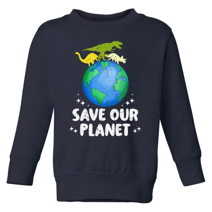 Save Our Planet Dinosaur Cute Earth Day Toddler Sweatshirt