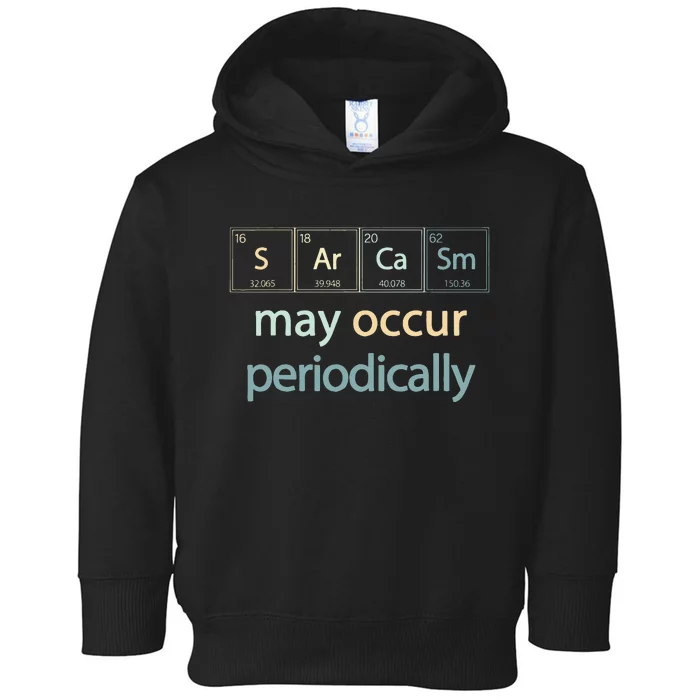 Sarcasm Occur Periodically Scientist Chemistry Elements Joke Toddler Hoodie