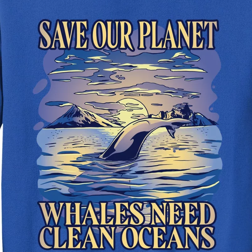 Save Our Planet Whales Need Oceans Meaningful Gift Tall Sweatshirt