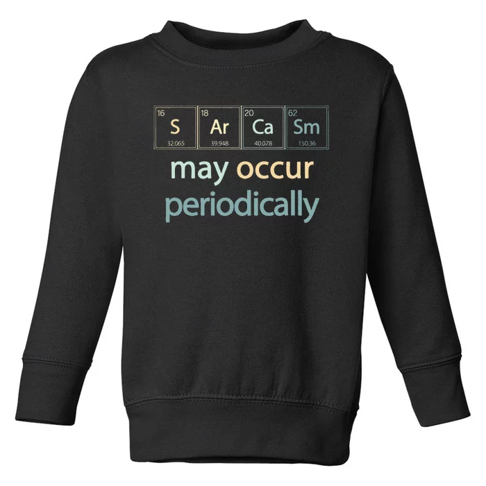 Sarcasm Occur Periodically Scientist Chemistry Elements Joke Toddler Sweatshirt