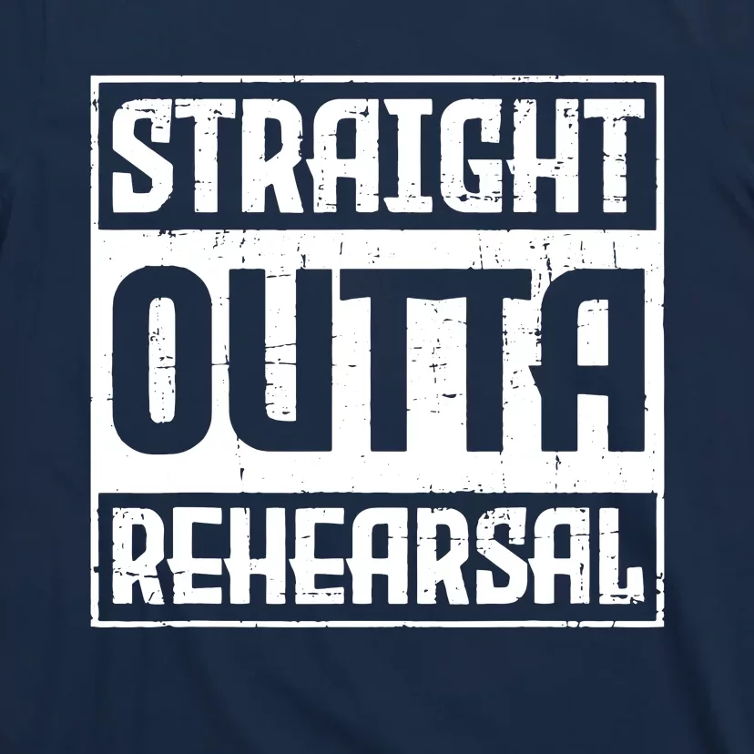 Straight Outta Rehearsal Actor Actress Theater Acting T-Shirt