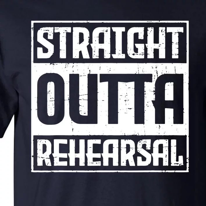 Straight Outta Rehearsal Actor Actress Theater Acting Tall T-Shirt