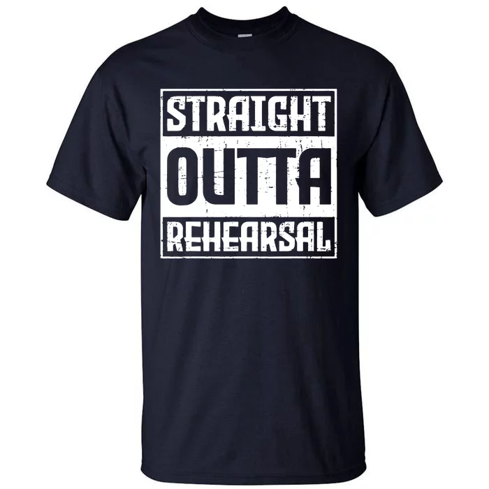 Straight Outta Rehearsal Actor Actress Theater Acting Tall T-Shirt