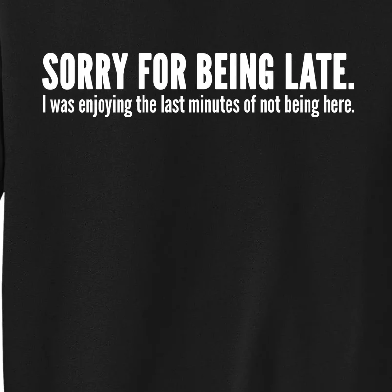 Sorry For Being Late Tall Sweatshirt