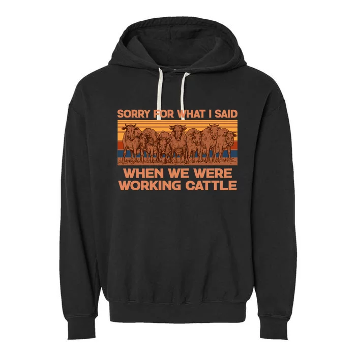 Sorry For What I Said When We Were Working Cattle Garment-Dyed Fleece Hoodie