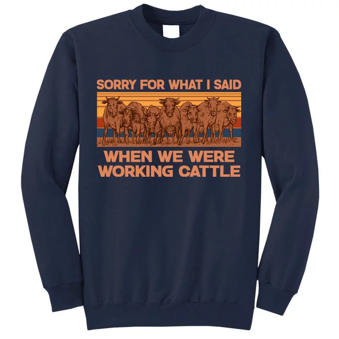 Sorry For What I Said When We Were Working Cattle Tall Sweatshirt