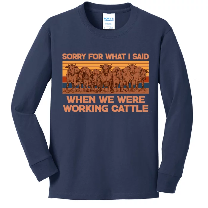 Sorry For What I Said When We Were Working Cattle Kids Long Sleeve Shirt