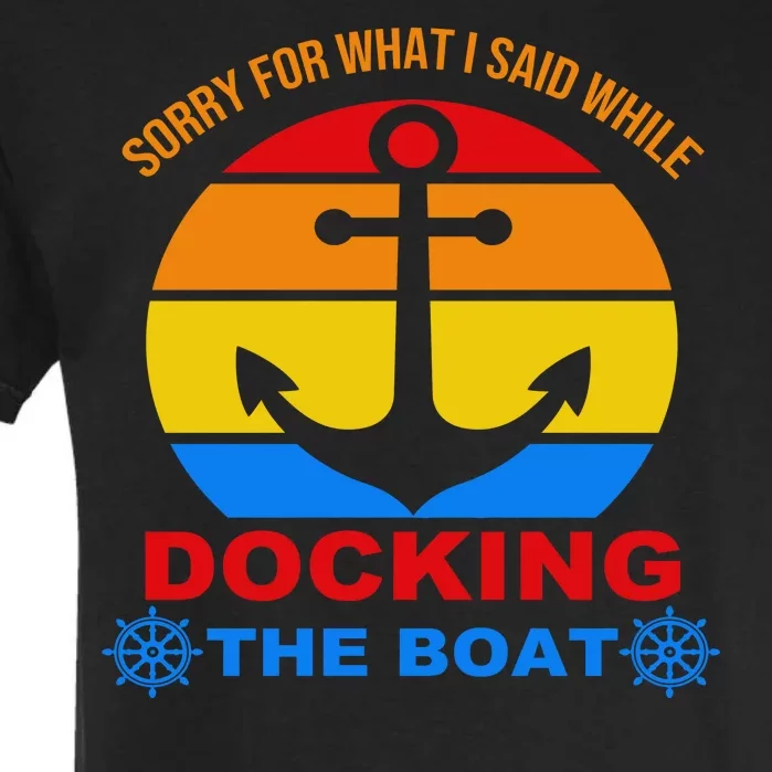 Sorry For What I Said While Docking The Boat Garment-Dyed Heavyweight T-Shirt