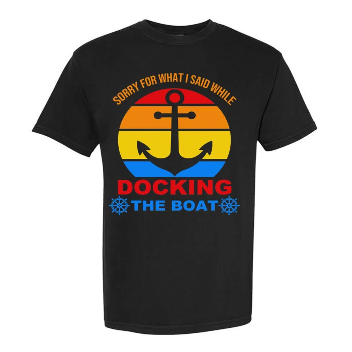 Sorry For What I Said While Docking The Boat Garment-Dyed Heavyweight T-Shirt