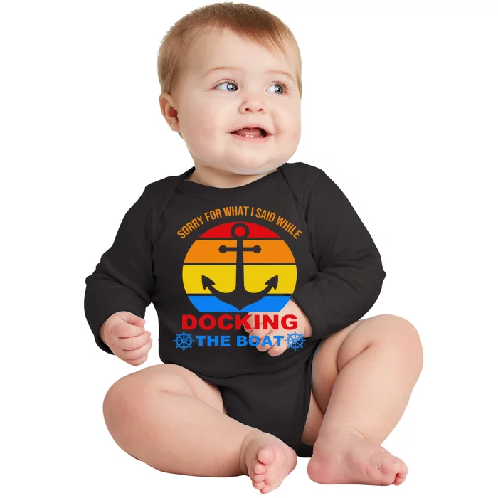 Sorry For What I Said While Docking The Boat Baby Long Sleeve Bodysuit