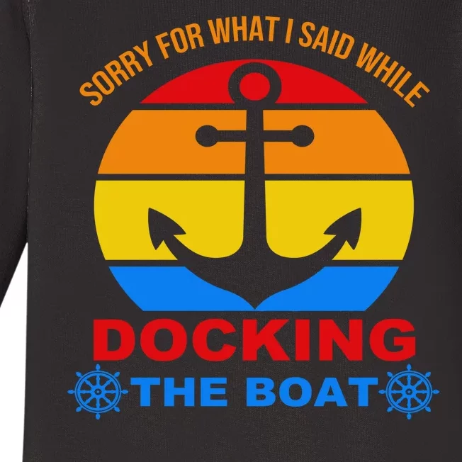 Sorry For What I Said While Docking The Boat Baby Long Sleeve Bodysuit