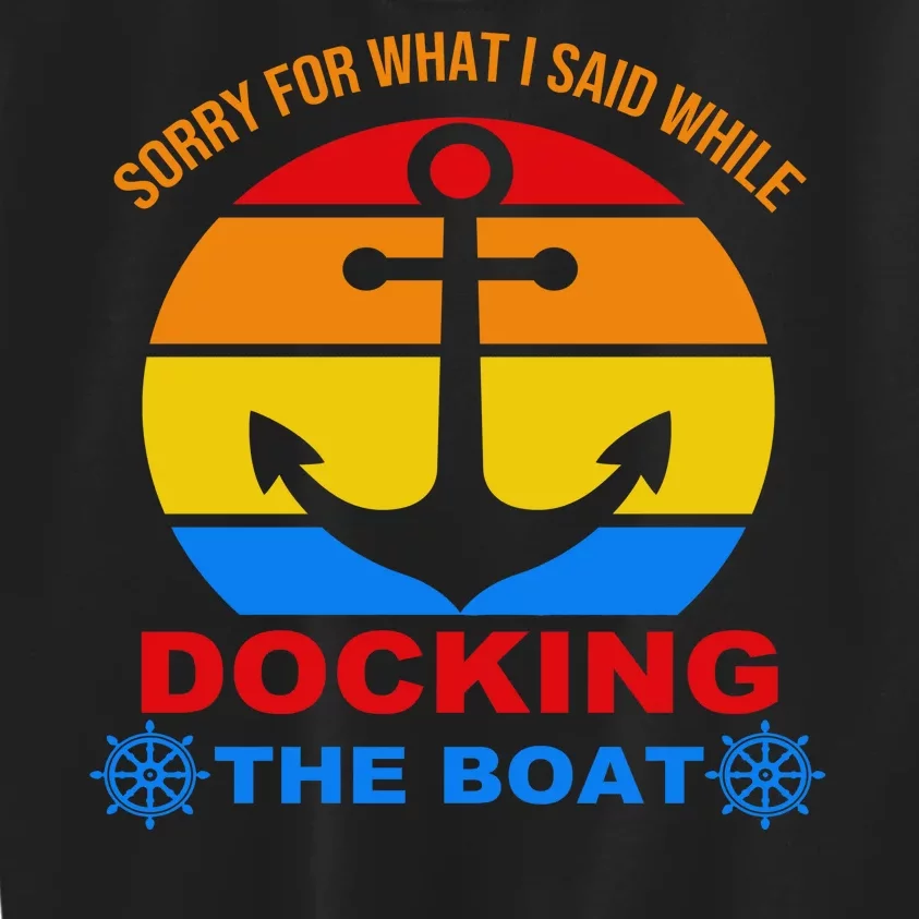 Sorry For What I Said While Docking The Boat Kids Sweatshirt