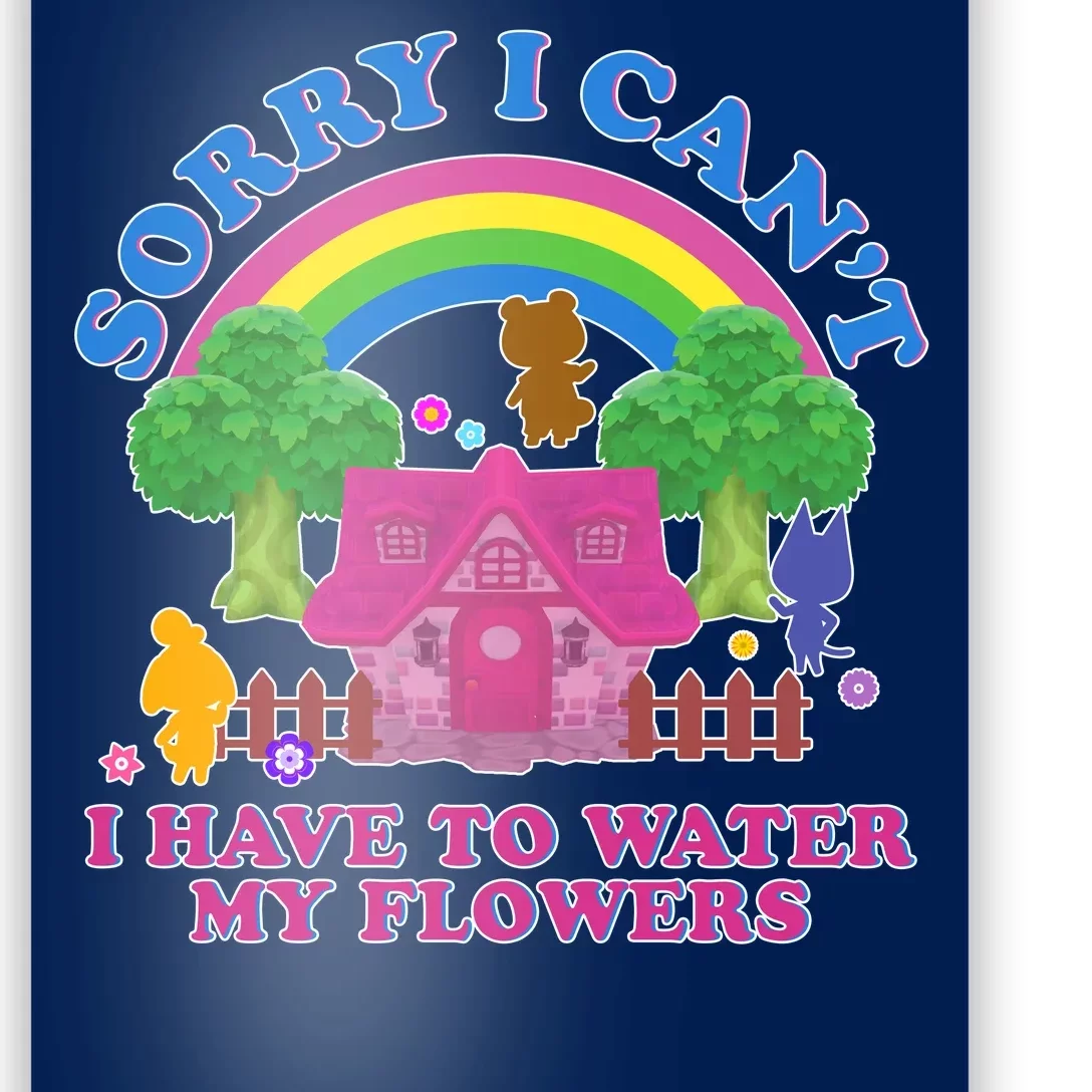 Sorry I Can't I Have To Water My Flowers Poster