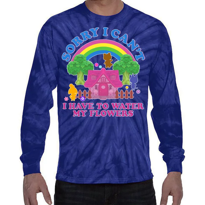 Sorry I Can't I Have To Water My Flowers Tie-Dye Long Sleeve Shirt