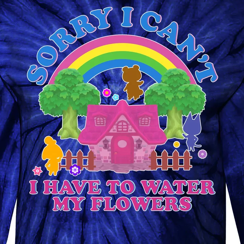 Sorry I Can't I Have To Water My Flowers Tie-Dye Long Sleeve Shirt