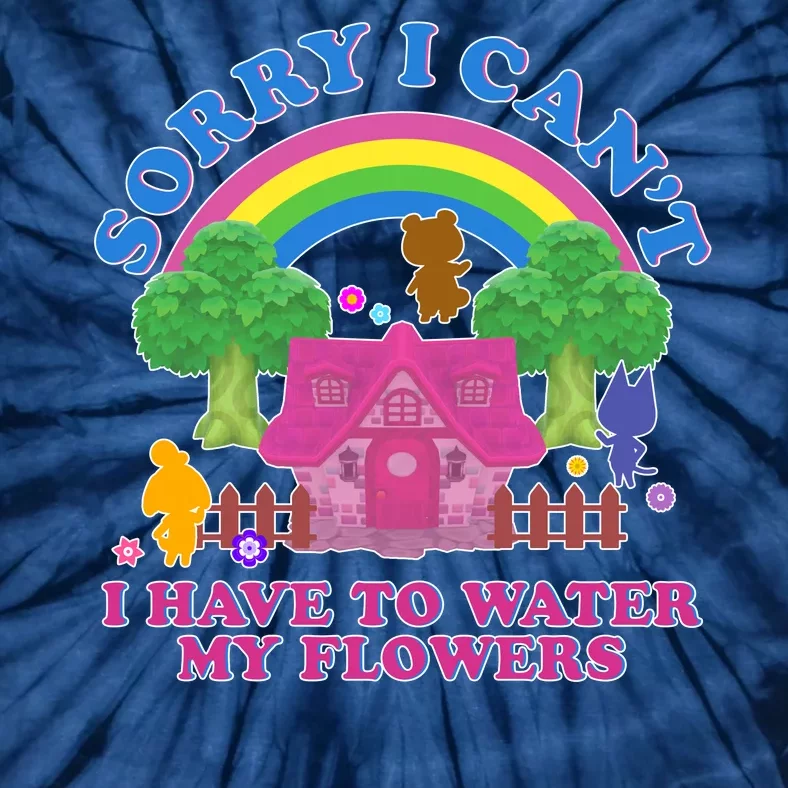 Sorry I Can't I Have To Water My Flowers Tie-Dye T-Shirt