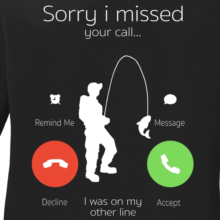 Sorry I Missed Your Call I Was On My Other Line Fishing Joke Ladies Long Sleeve Shirt