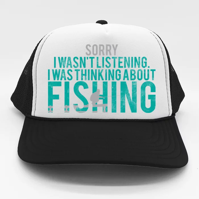 Sorry I Was Thinking About Fishing Trucker Hat