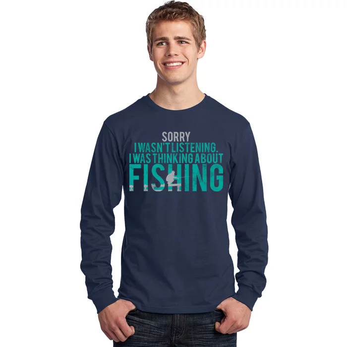 Sorry I Was Thinking About Fishing Tall Long Sleeve T-Shirt