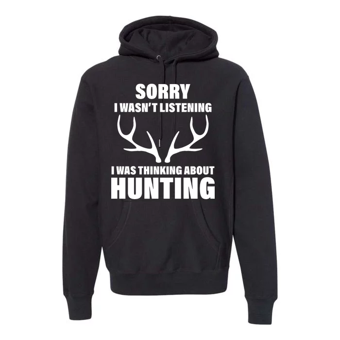 Sorry I Wasn't Listening Was Thinking About Hunting Premium Hoodie