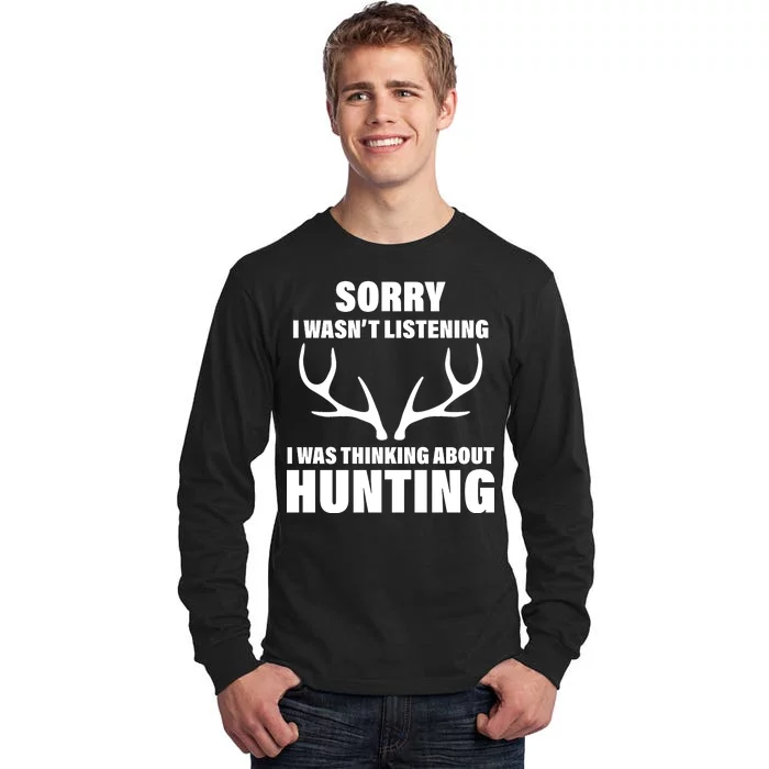 Sorry I Wasn't Listening Was Thinking About Hunting Tall Long Sleeve T-Shirt