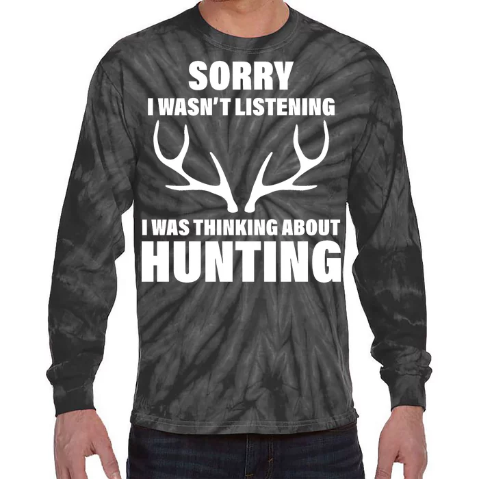 Sorry I Wasn't Listening Was Thinking About Hunting Tie-Dye Long Sleeve Shirt