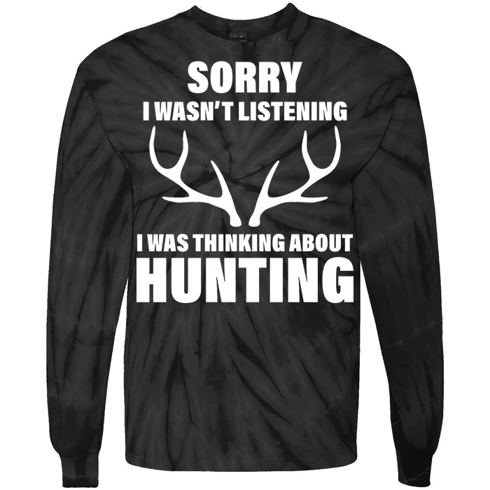 Sorry I Wasn't Listening Was Thinking About Hunting Tie-Dye Long Sleeve Shirt