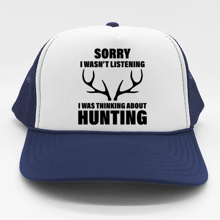 Sorry I Wasn't Listening Was Thinking About Hunting Trucker Hat